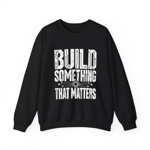 Build Something That Matters Sweatshirt | Motivational Tech Graphic Crewneck