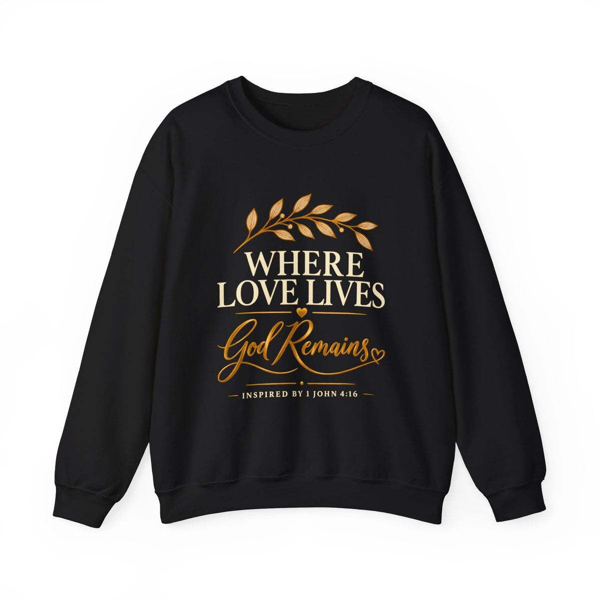 Where Love Lives God Remains Christian Sweatshirt – 1 John 4:16 Faith Crewneck