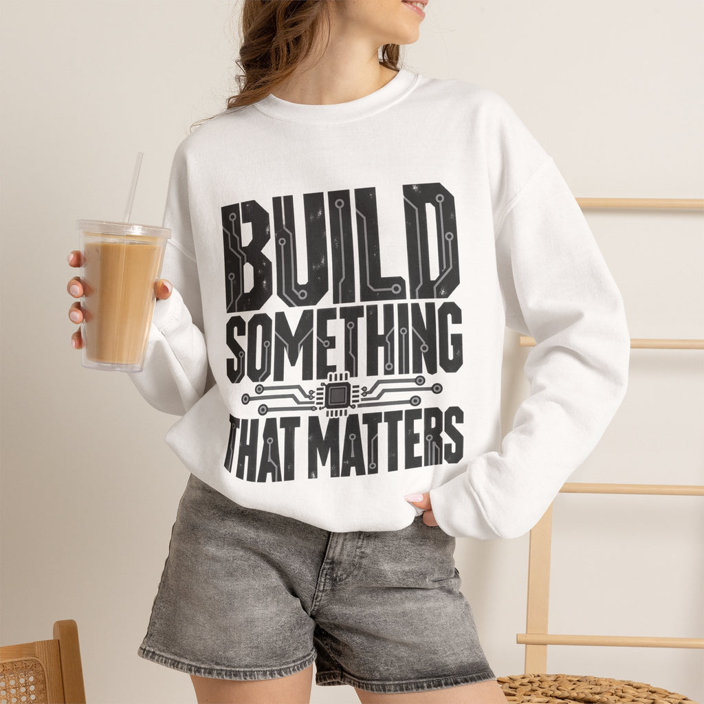 Build Something That Matters Sweatshirt | Motivational Tech Graphic Crewneck